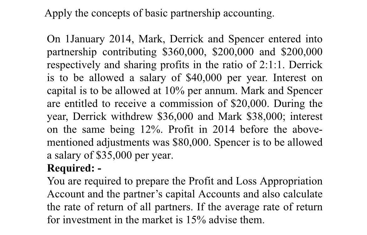 Apply the concepts of basic partnership accounting.On 1January 2014, Mark, Derrick and Spencer entered intopartnership cont