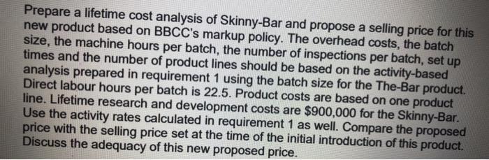 Prepare a lifetime cost analysis of Skinny-Bar and propose a selling price for this new product based on BBCCs markup policy