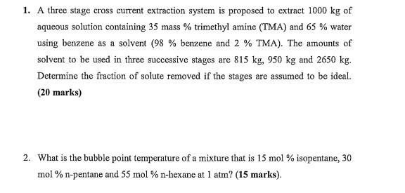 1. A three stage cross current extraction system is proposed to extract 1000 kg of aqueous solution containing 35 mass % trim