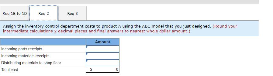 Req 18 to 1D Reg 2 Req3 Assign the inventory control department costs to product A using the ABC model that you just designed