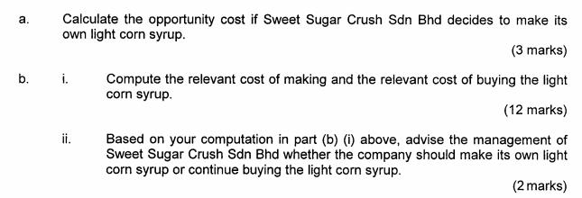 a. Calculate the opportunity cost if Sweet Sugar Crush Sdn Bhd decides to make its own light corn syrup. (3 marks) b. i. Comp