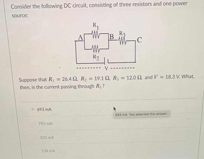 Consider the following DC circuit, consisting of three resistors and one power source: R3 B R2 V Suppose that R1 = 26.422, R2