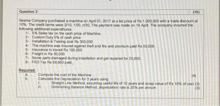 Question 2 (10) Seema Company purchased a machine on April 01, 2017 at a list price of Rs 1,000,000 with a trade discount at