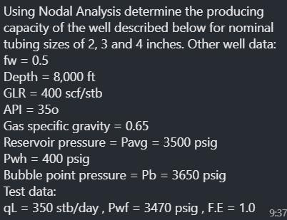Using Nodal Analysis determine the producing capacity of the well described below for nominal tubing sizes of 2, 3 and 4 inch