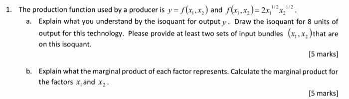 1. The production function used by a producer is y=f(x,x.) and,f(x,x)-2,x21/2 Explain what you understand by the isoquant fo