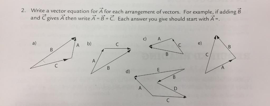 2. Write a vector equation for A for each arrangement of vectors. For example, if adding B and Cgives A then write A B C ach answer you give should start with A c) A
