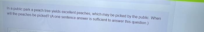 In a public park a peach tree yields excellent peaches, which may be picked by the public. When will the peaches be picked? (
