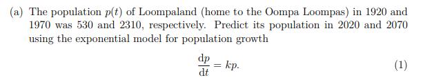(a) The population p(t) of Loompaland (home to the Oompa Loompas) in 1920 and 1970 was 530 and 2310, respectively. Predict it