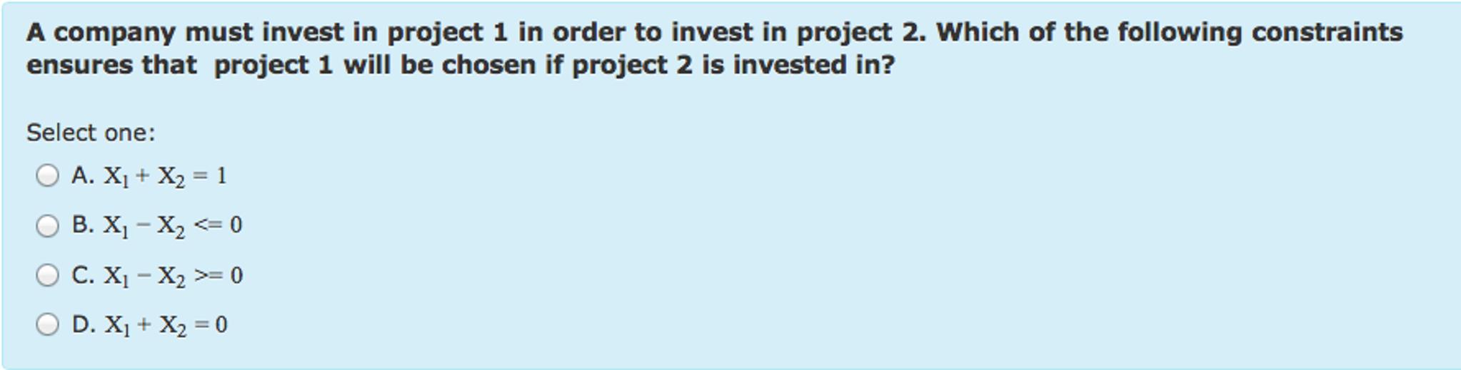 A company must invest in project 1 in order to inv