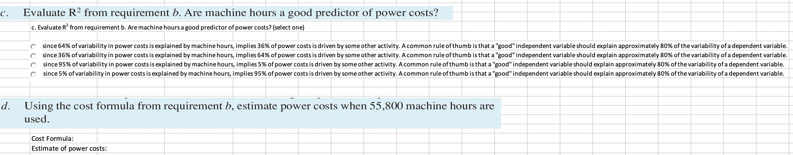 c. Evaluate R2 from requirement b. Are machine hours a good predictor of power costs? c. Evaluate R’ from requirement b. Are