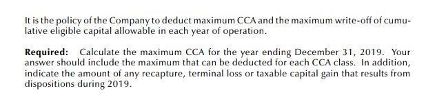 It is the policy of the Company to deduct maximum CCA and the maximum write-off of cumu- lative eligible capital allowable in