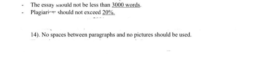 The essay snould not be less than 3000 words. Plagiariem should not exceed 20%. 14). No spaces between paragraphs and no pict