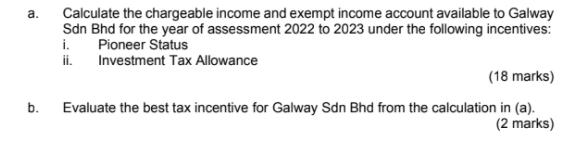a. Calculate the chargeable income and exempt income account available to Galway Sdn Bhd for the year of assessment 2022 to 2