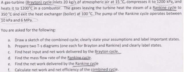and A gas-turbine (Brayton) cycle inlets 20 kg/s of atmospheric air at 15C, compresses it to 1200 kPa, heats it to 1200°C in