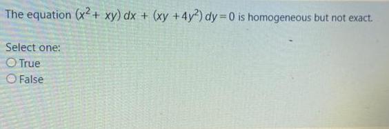 The equation (x+ xy) dx + (xy +4y) dy 0 is homogeneous