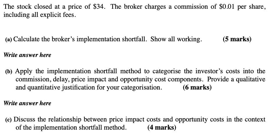 The stock closed at a price of $34. The broker charges a commission of $0.01 per share, including all explicit fees. (a) Calc