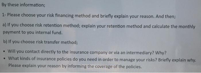 By these information; 1- Please choose your risk financing method and briefly explain your reason. And then; a) If you choose