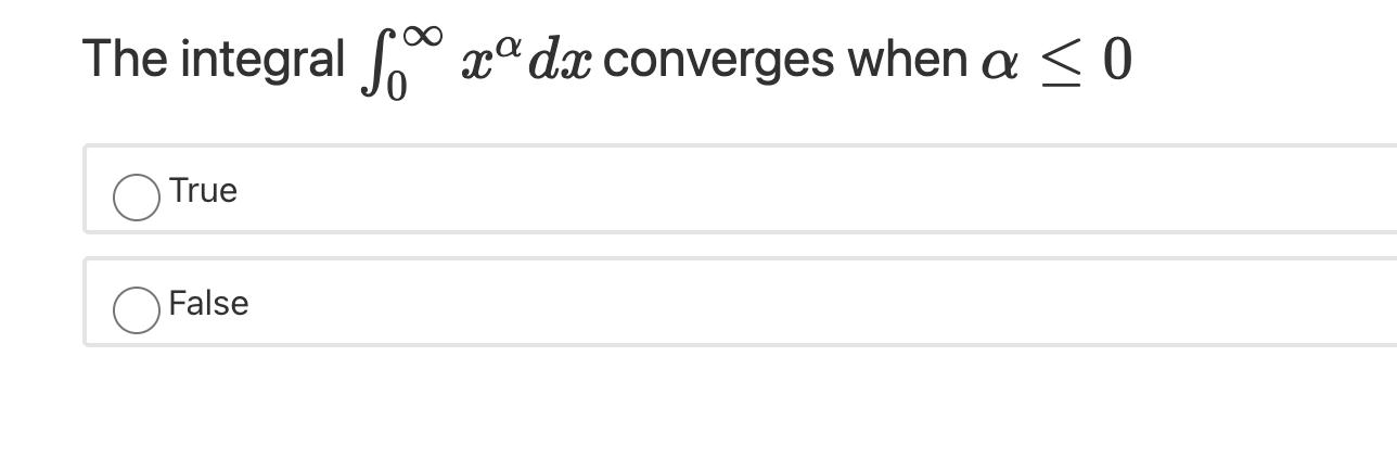 The integral xa dx converges when a < 0 True False