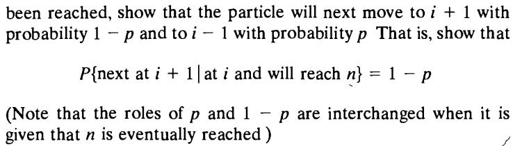 been reached, show that the particle will next move to i + 1 with probability 1 - p and to i – 1 with probability p That is,