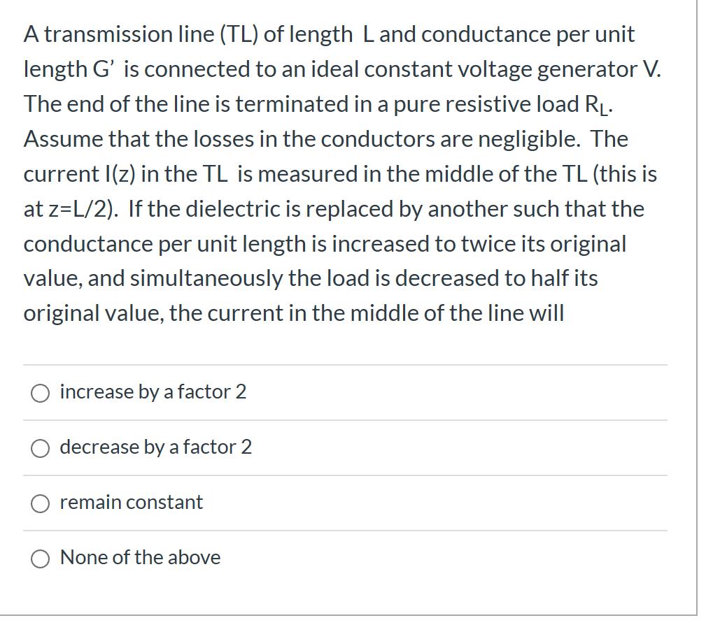 A transmission line (TL) of length Land conductance per unit length G’ is connected to an ideal constant voltage generator V.
