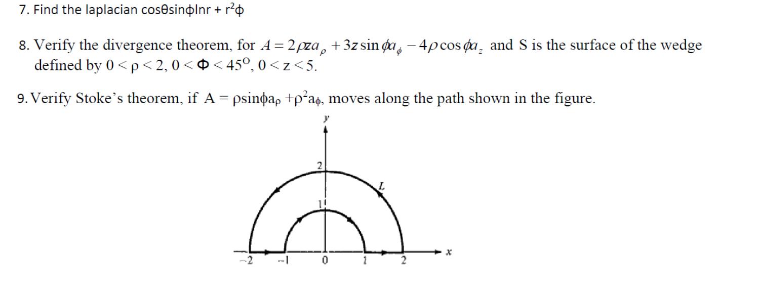 7. Find the laplacian cosēsinolnr +r20 8. Verify the divergence theorem, for A = 2 pza, +3z sin pap - 4pcos pa, and S is the