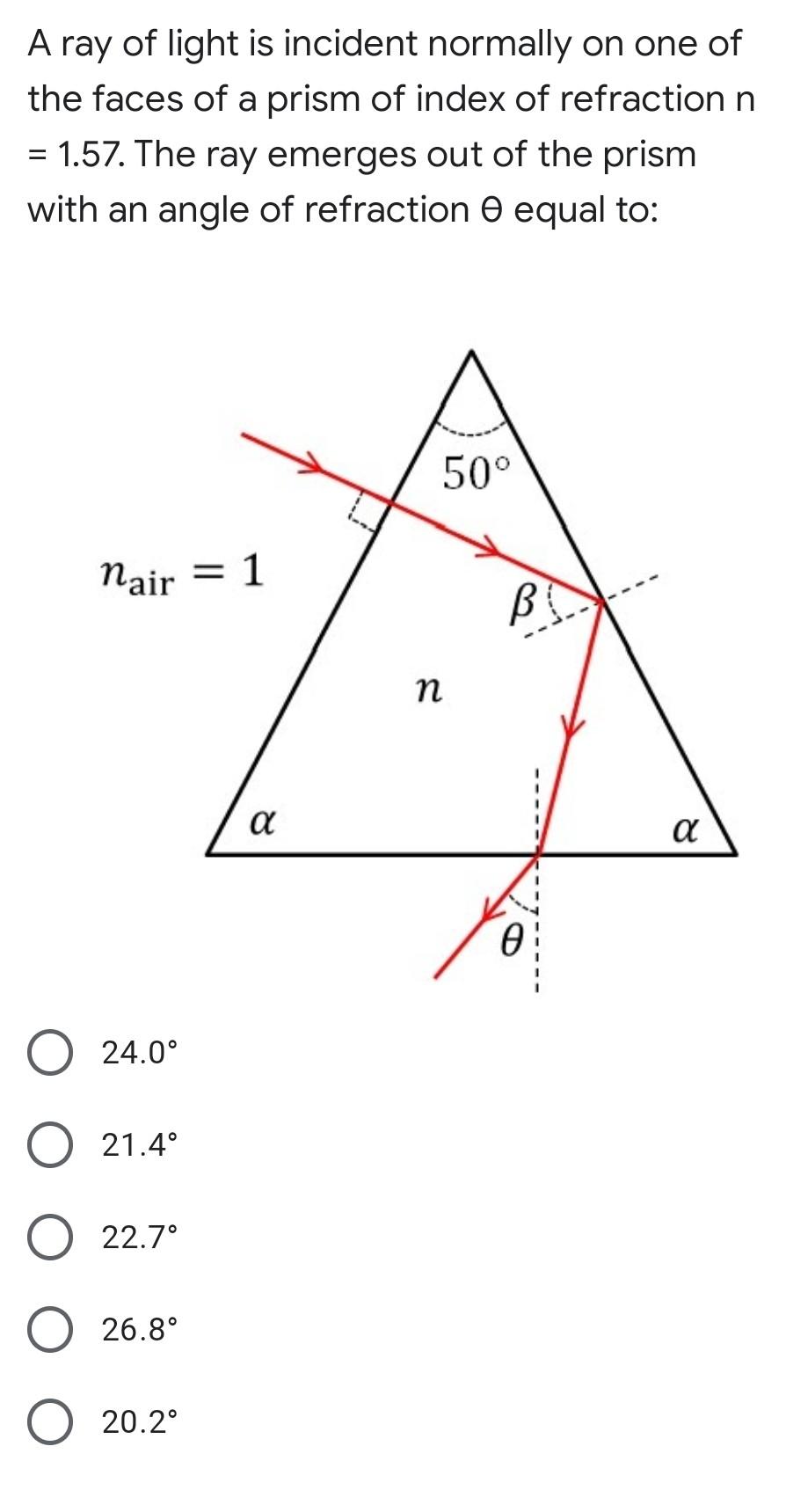 A ray of light is incident normally on one of the faces of a prism of index of refraction n = 1.57. The ray emerges out of th