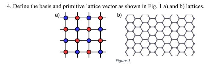4. Define the basis and primitive lattice vector as shown in Fig. 1 a) and b) lattices. a) b) Figure 1 