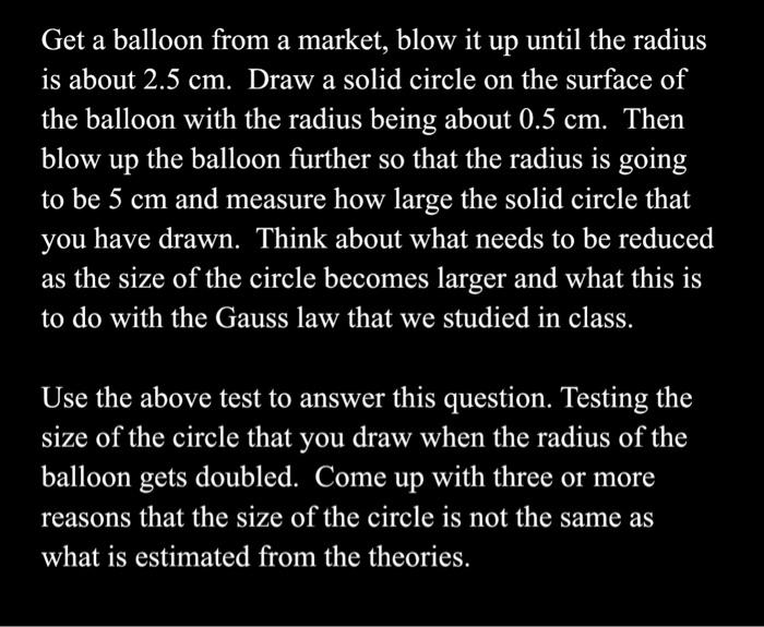 Get a balloon from a market, blow it up until the radius is about 2.5 cm. Draw a solid circle on the surface of the balloon w