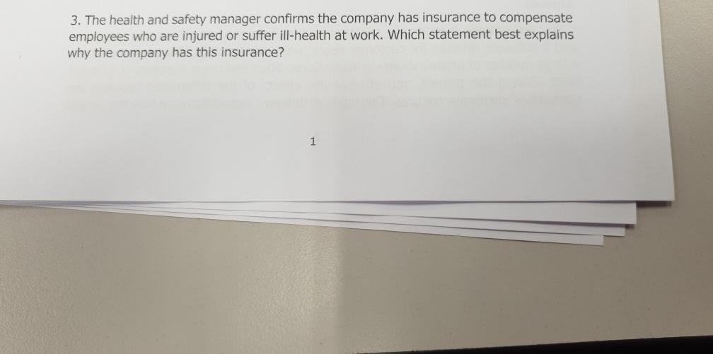 3. The health and safety manager confirms the company has insurance to compensate employees who are injured or suffer ill-hea