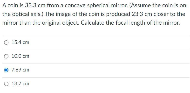 A coin is 33.3 cm from a concave spherical mirror. (Assume the coin is on the optical axis.) The image of the coin is produce