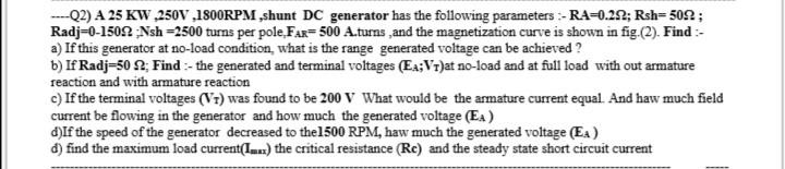 ...-Q2) A 25 KW,250V,1800RPM shunt DC generator has the following parameters:-RA=0.292; Rsh=5022 ; Radj=0-15022 Nsh =2500 tur