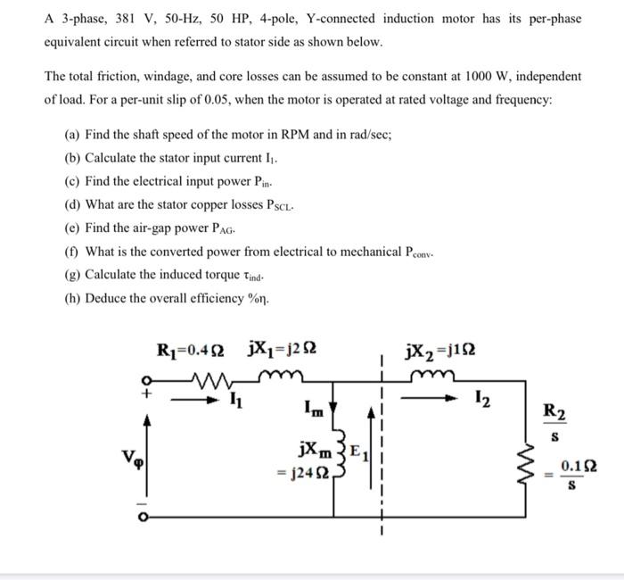 A 3-phase, 381 V, 50-Hz, 50 HP, 4-pole, Y-connected induction motor has its per-phase equivalent circuit when referred to sta