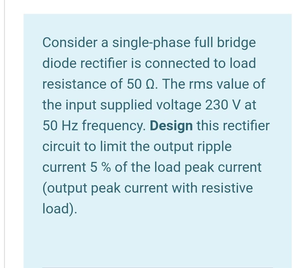 Consider a single-phase full bridge diode rectifier is connected to load resistance of 50 N. The rms value of the input suppl