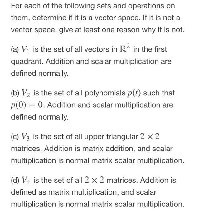 For each of the following sets and operations on them, determine if it is a vector space. If it is not a vector space, give a