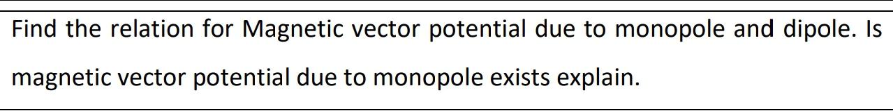 Find the relation for Magnetic vector potential due to monopole and dipole.