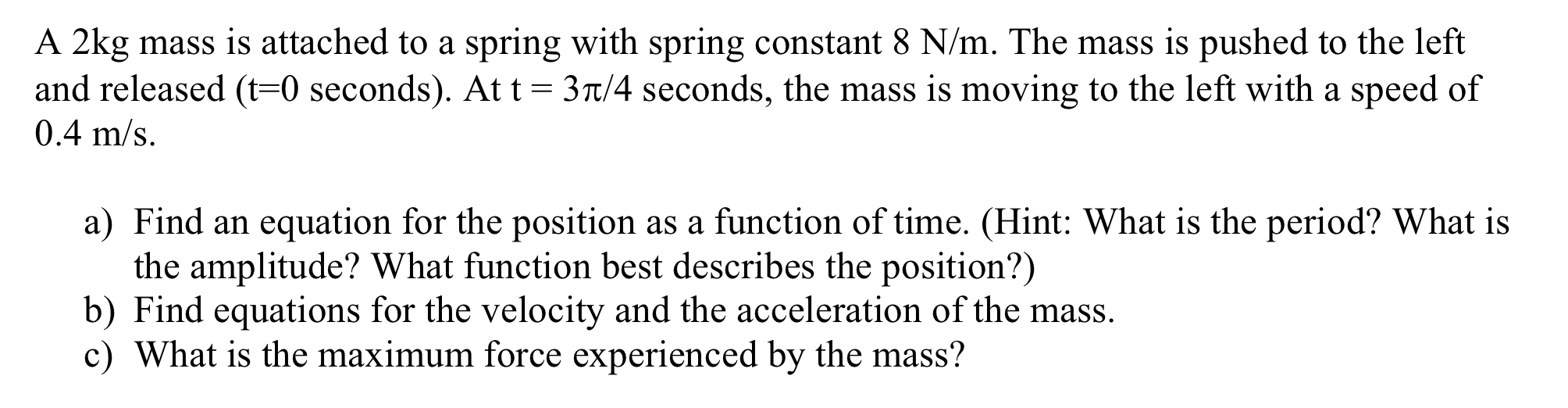A 2kg mass is attached to a spring with spring constant 8 N/m. The mass is pushed to the left and released (t=0 seconds). At 