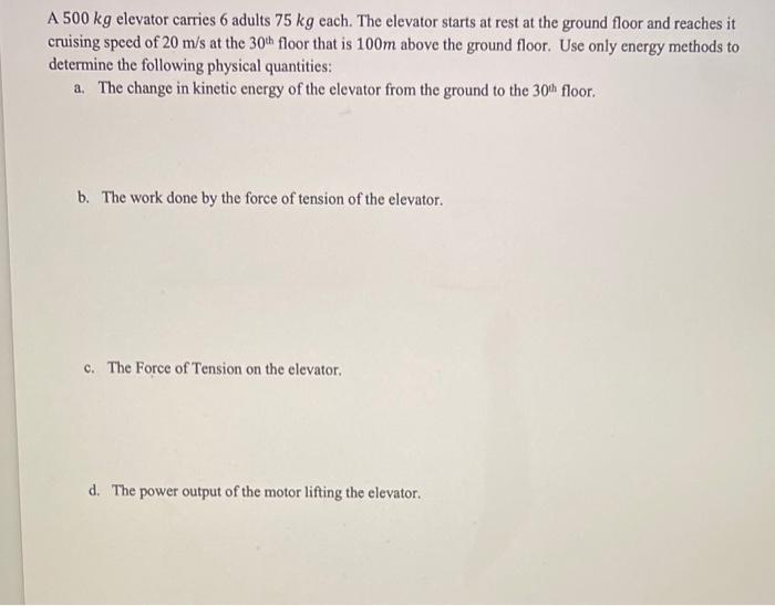 A 500 kg elevator carries 6 adults 75 kg each. The elevator starts at rest at the ground floor and reaches it cruising speed 