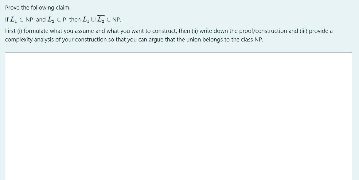 Prove the following claim. If L1 E NP and L2 EP then L U LJE NP. First (i) formulate what you assume and what you want to con