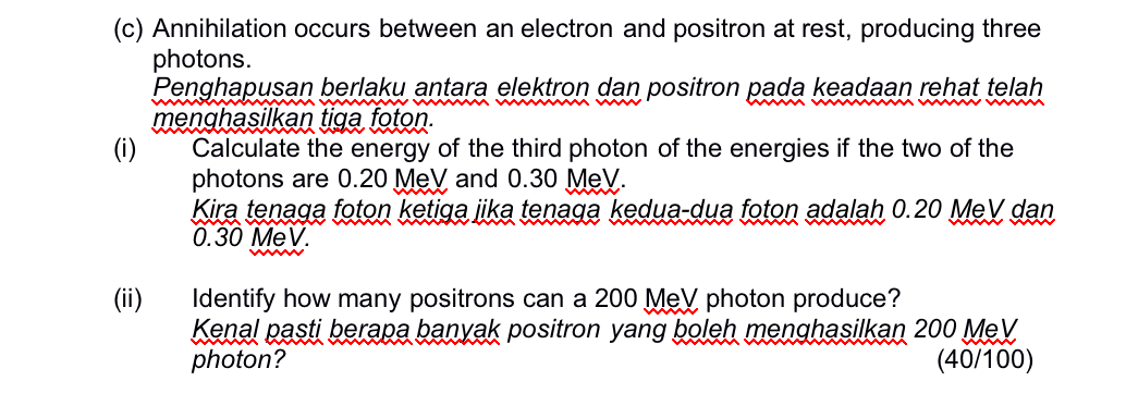 (c) Annihilation occurs between an electron and positron at rest, producing three photons. Penghapusan berlaku antara elektro