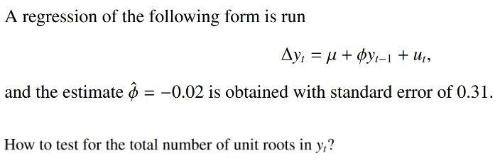 A regression of the following form is run Ay, = u + ?y?-1 + un, and the estimate = -0.02 is obtained with standard error of 0