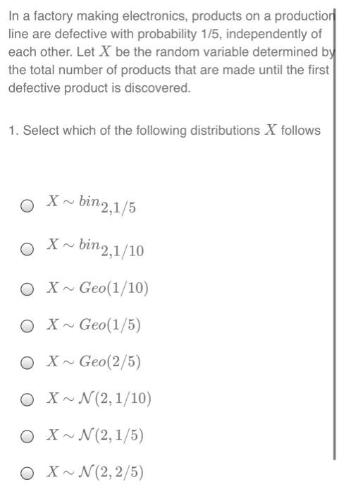 In a factory making electronics, products on a production line are defective with probability 1/5, independently of each othe