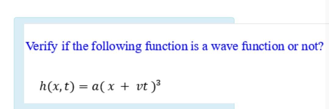 Verify if the following function is a wave function or not? h(x,t) = a( x + vt )3 