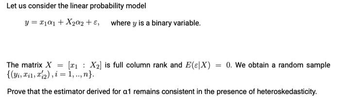 Let us consider the linear probability model y = x101 + X202 + ?, where y is a binary variable. The matrix X = (x1 : X2] is f