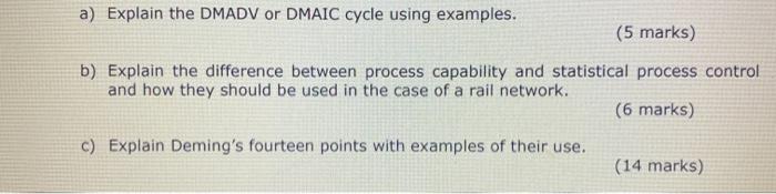 a) Explain the DMADV or DMAIC cycle using examples. (5 marks) b) Explain the difference between process capability and statis