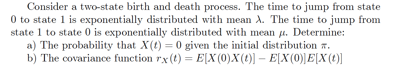 Consider a two-state birth and death process. The time to jump from state 0 to state 1 is exponentially distributed with mean