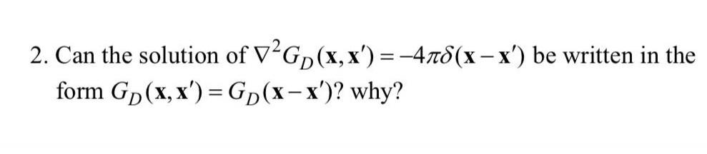 2. Can the solution of v?Gp(x,x) =-418(x ? x) be written in the form Gp(x, X) = GD(x? x)? why? 