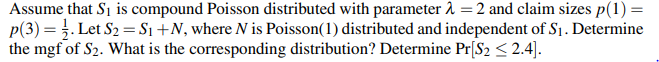 Assume that S is compound Poisson distributed with parameter 1 = 2 and claim sizes p(1) = p(3) = 2. Let S2 = S1+N, where N is