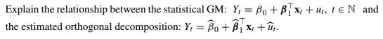 Explain the relationship between the statistical GM: Y, = Be + Bx: +u, 1 ? N and the estimated orthogonal decomposition: Y, B