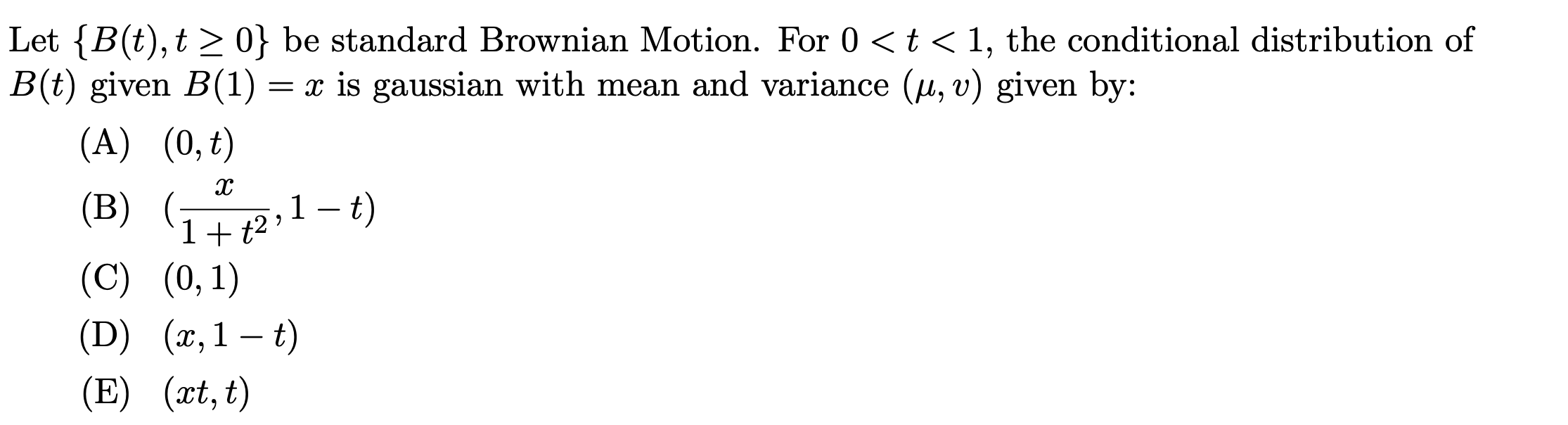 Let {B(t), t > 0} be standard Brownian Motion. For 0 <t< 1, the conditional distribution of B(t) given B(1) = x is gaussian w