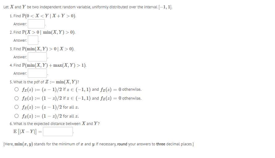 Let X and Y be two independent random variable, uniformly distributed over the interval (-1,1]. 1. Find P(0 < X<Y|X+Y > 0). A